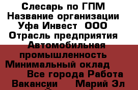 Слесарь по ГПМ › Название организации ­ Уфа-Инвест, ООО › Отрасль предприятия ­ Автомобильная промышленность › Минимальный оклад ­ 55 000 - Все города Работа » Вакансии   . Марий Эл респ.,Йошкар-Ола г.